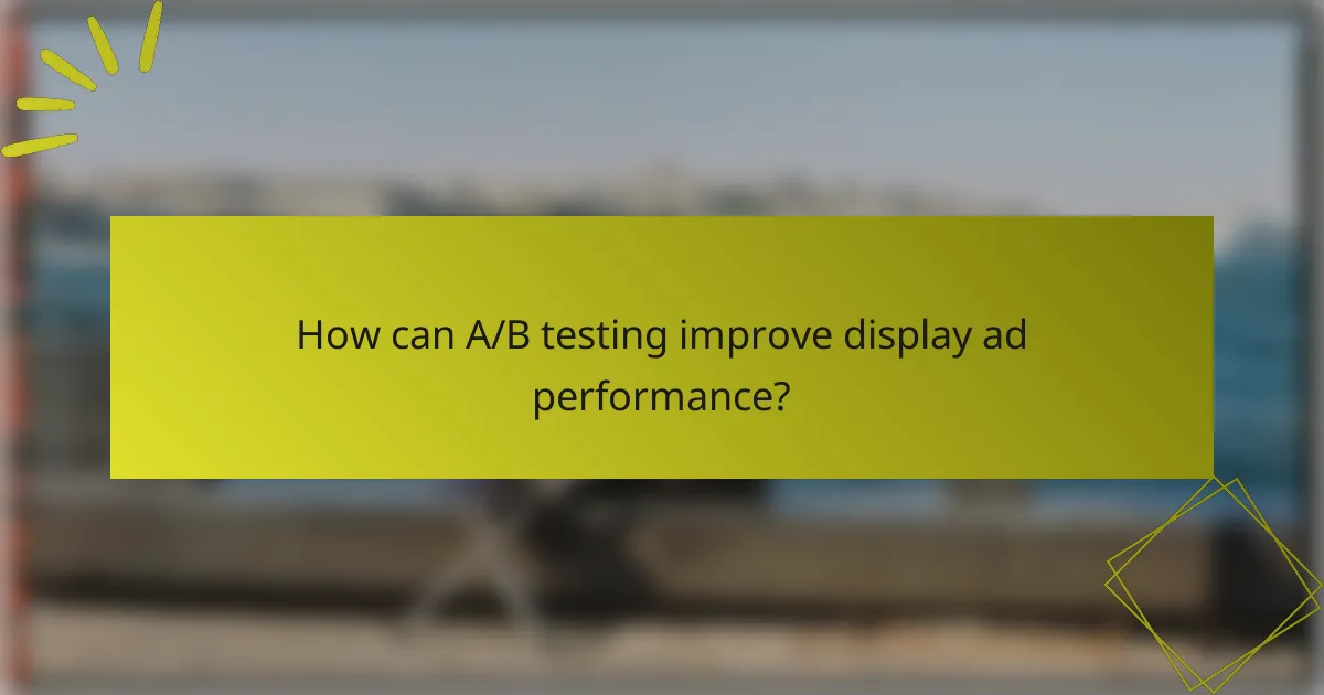 How can A/B testing improve display ad performance?