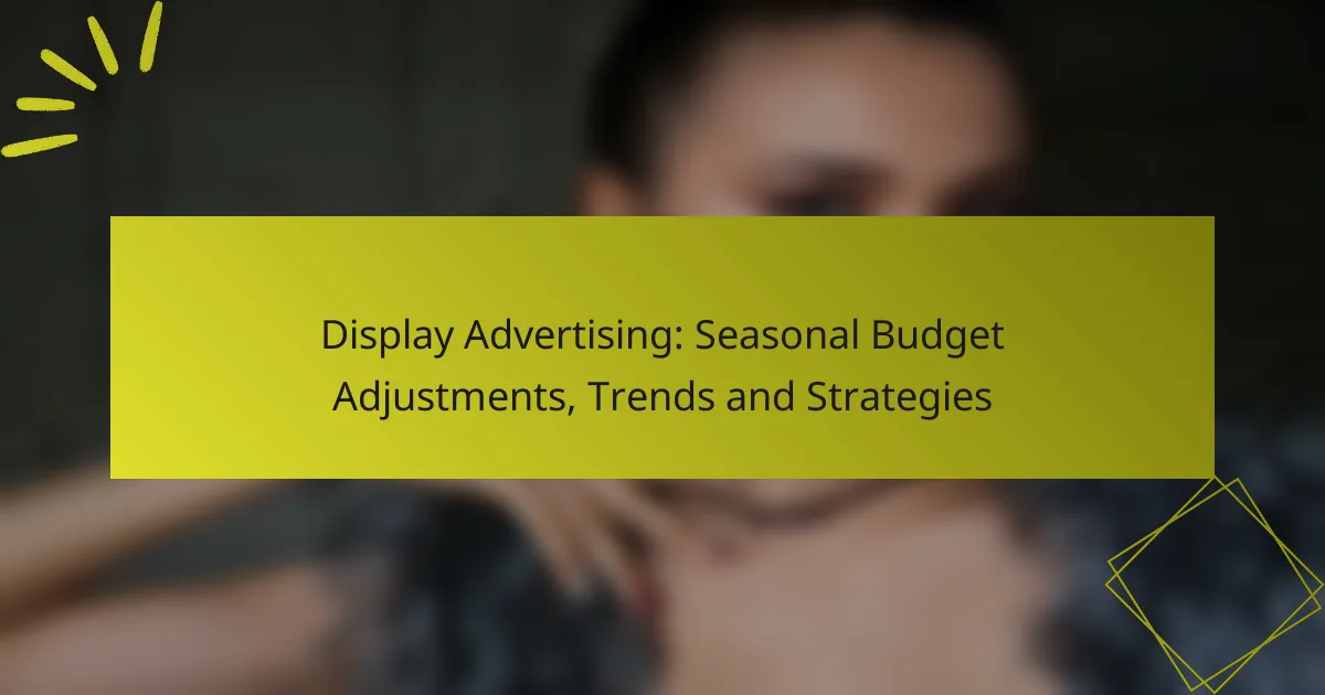 Display Advertising: Seasonal Budget Adjustments, Trends and Strategies