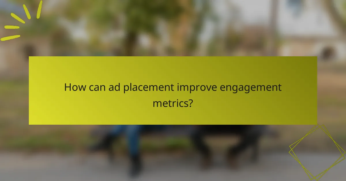 How can ad placement improve engagement metrics?