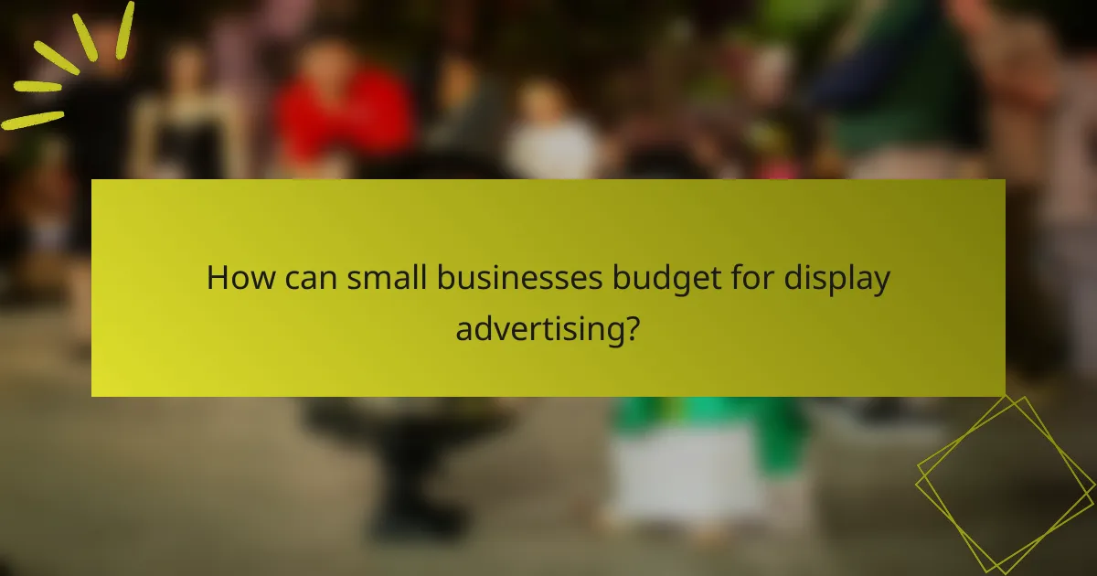 How can small businesses budget for display advertising?