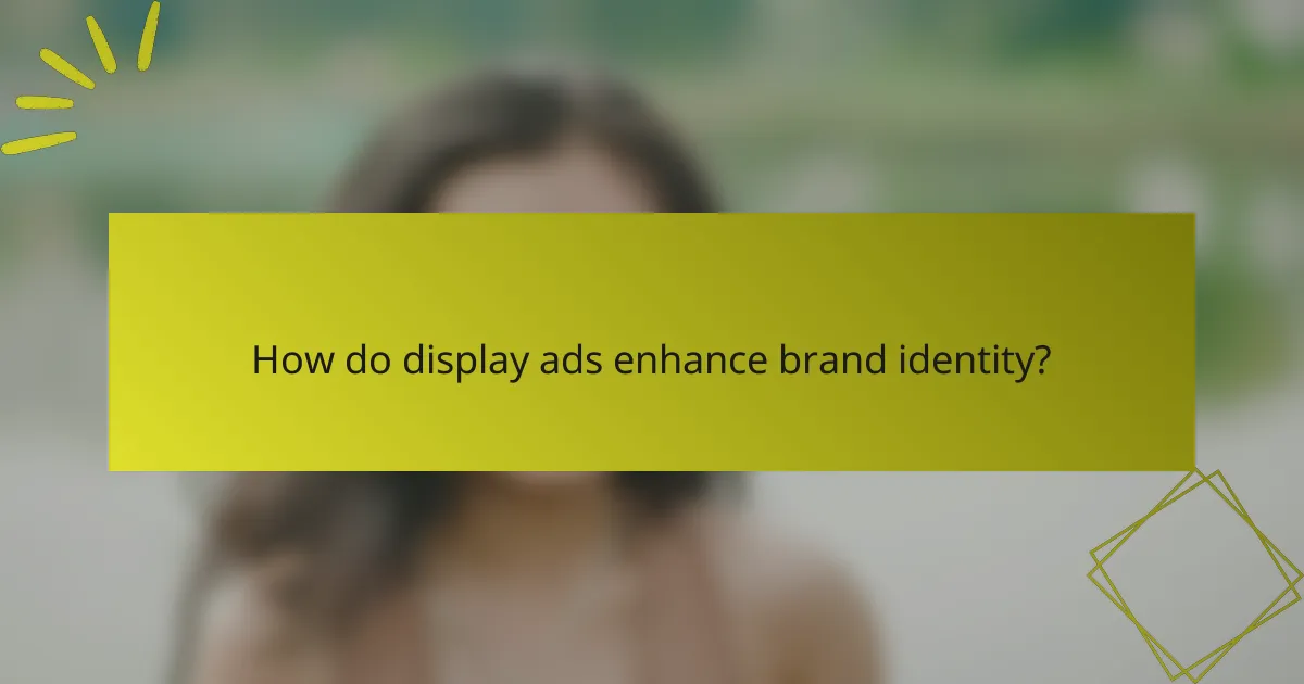 How do display ads enhance brand identity?