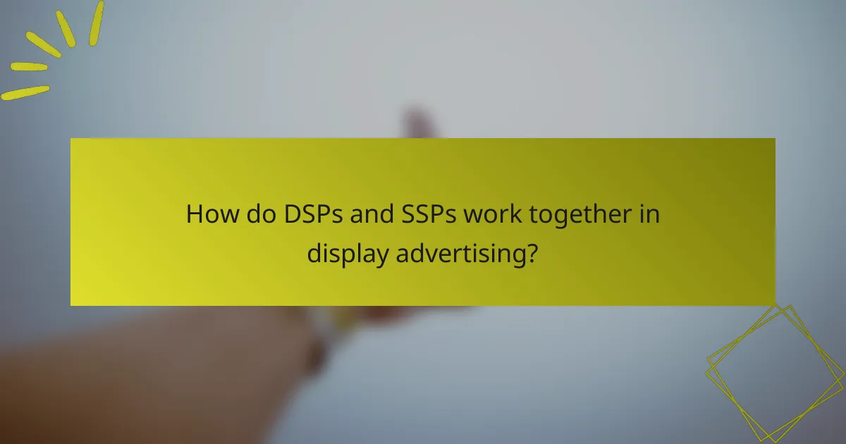 How do DSPs and SSPs work together in display advertising?