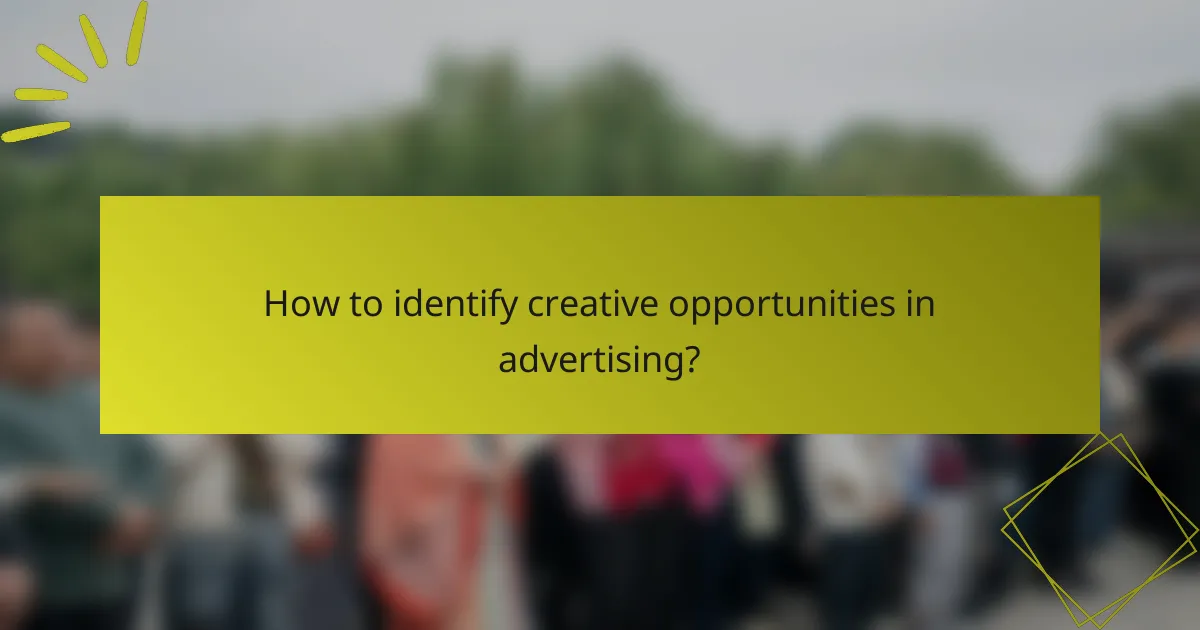 How to identify creative opportunities in advertising?