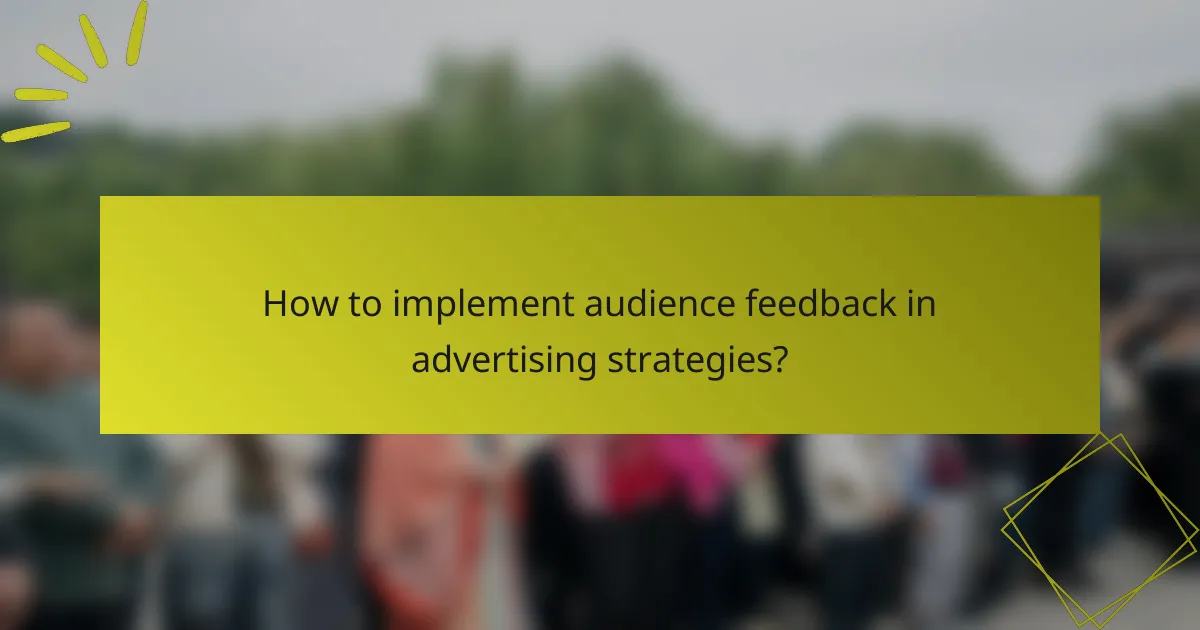 How to implement audience feedback in advertising strategies?