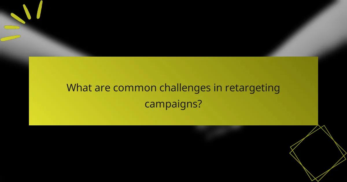 What are common challenges in retargeting campaigns?