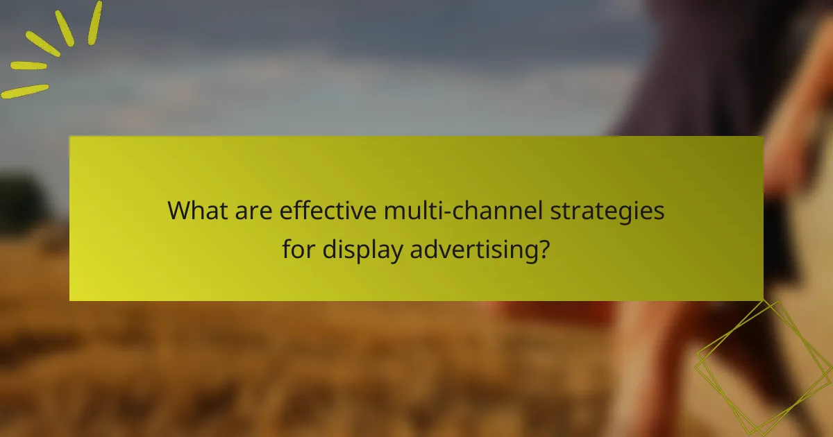What are effective multi-channel strategies for display advertising?