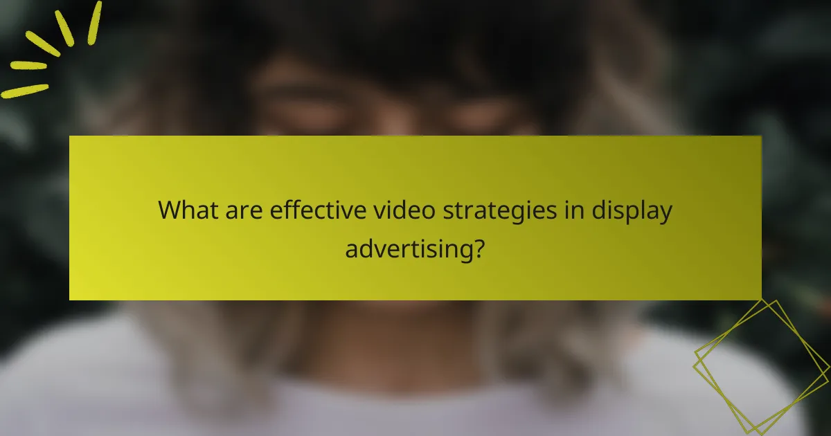 What are effective video strategies in display advertising?