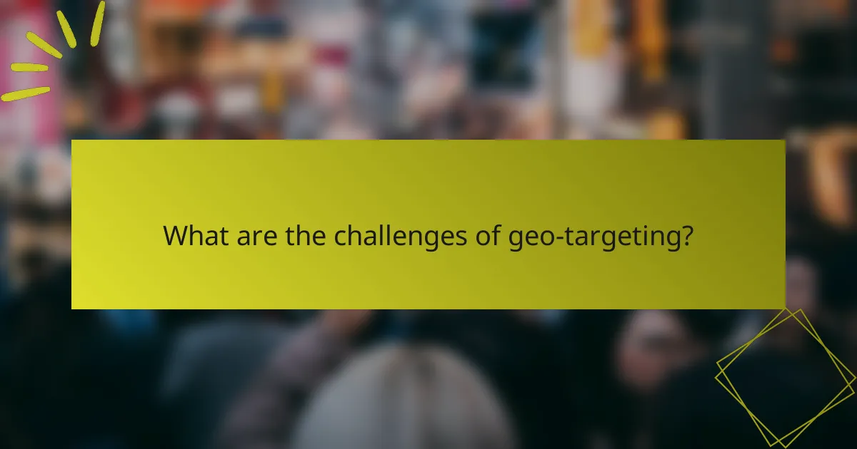 What are the challenges of geo-targeting?