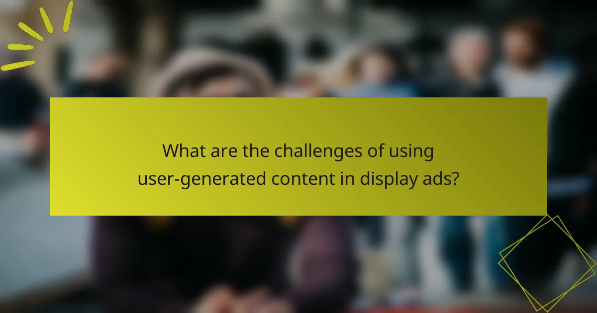 What are the challenges of using user-generated content in display ads?