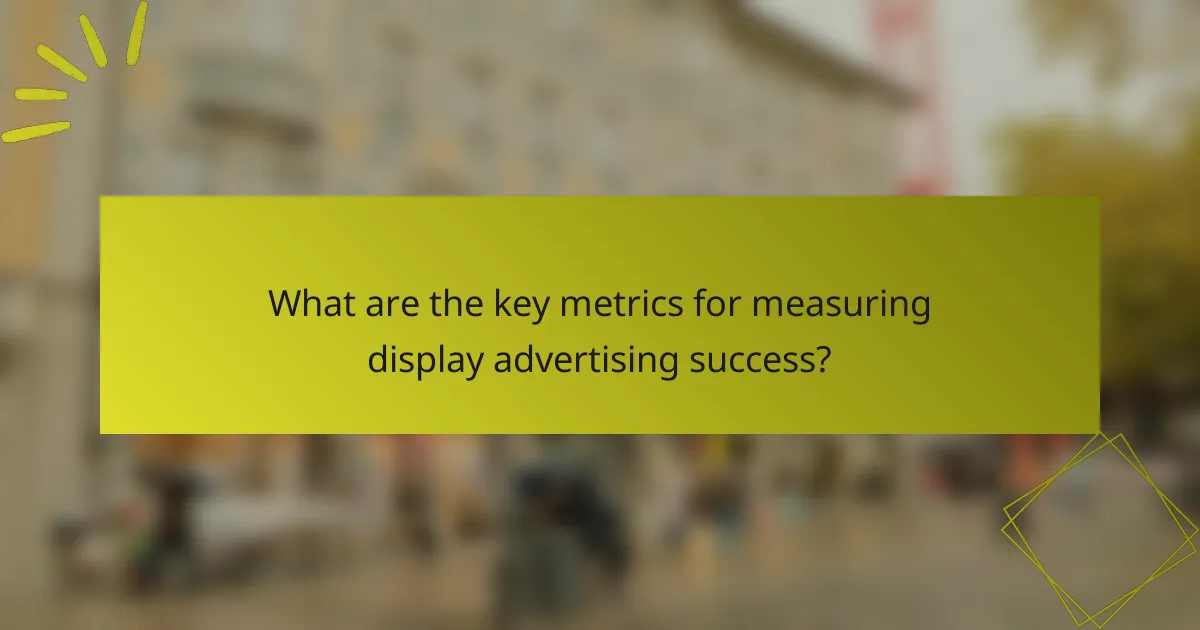 What are the key metrics for measuring display advertising success?