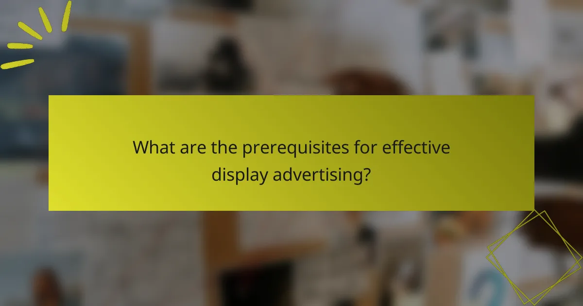What are the prerequisites for effective display advertising?
