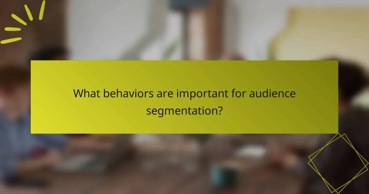 What behaviors are important for audience segmentation?
