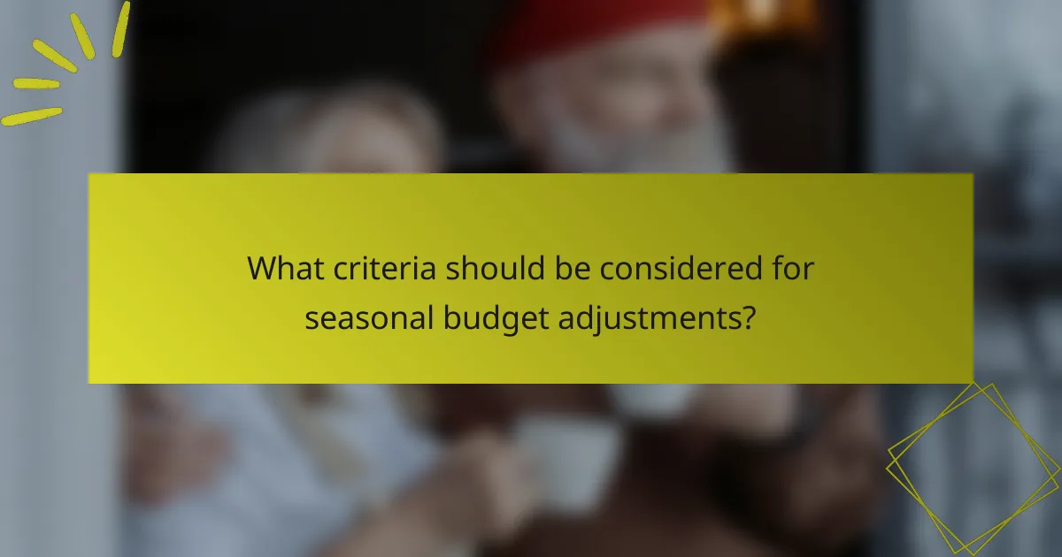 What criteria should be considered for seasonal budget adjustments?