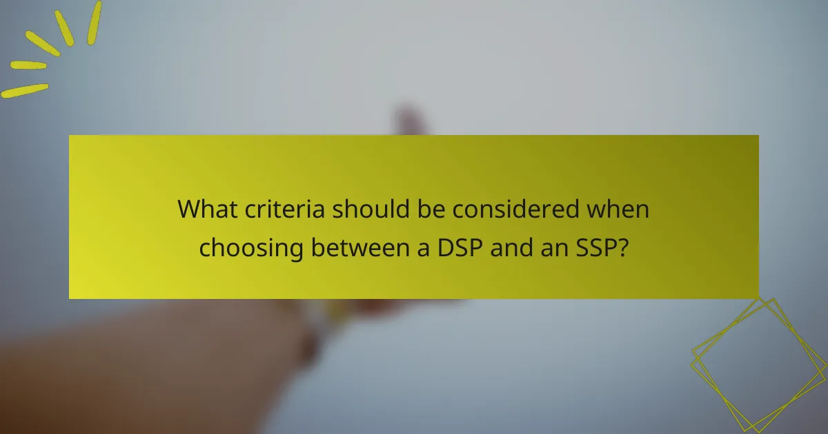 What criteria should be considered when choosing between a DSP and an SSP?