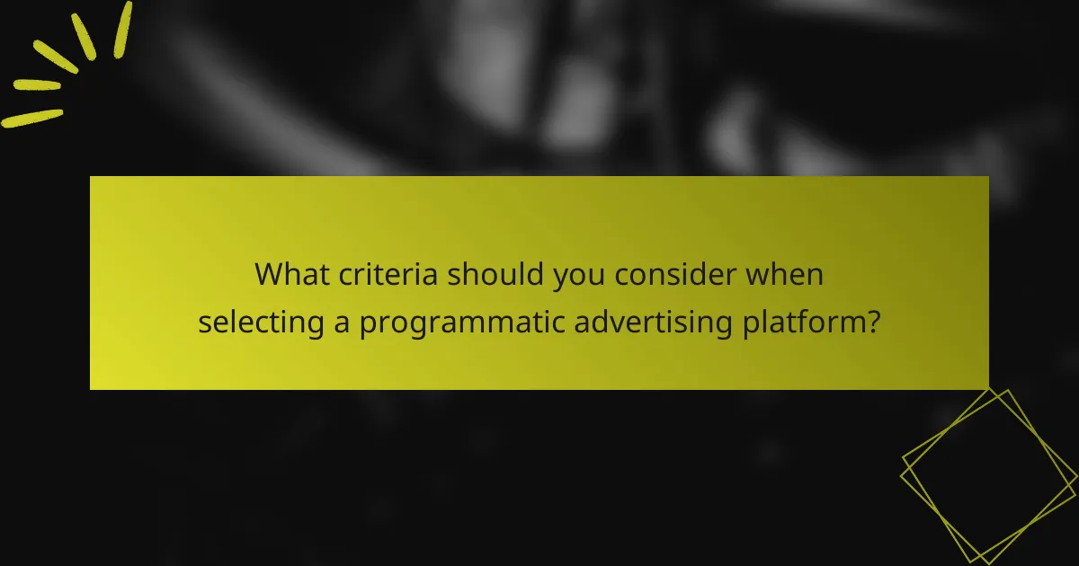 What criteria should you consider when selecting a programmatic advertising platform?