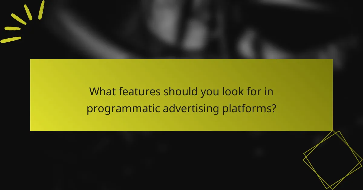 What features should you look for in programmatic advertising platforms?