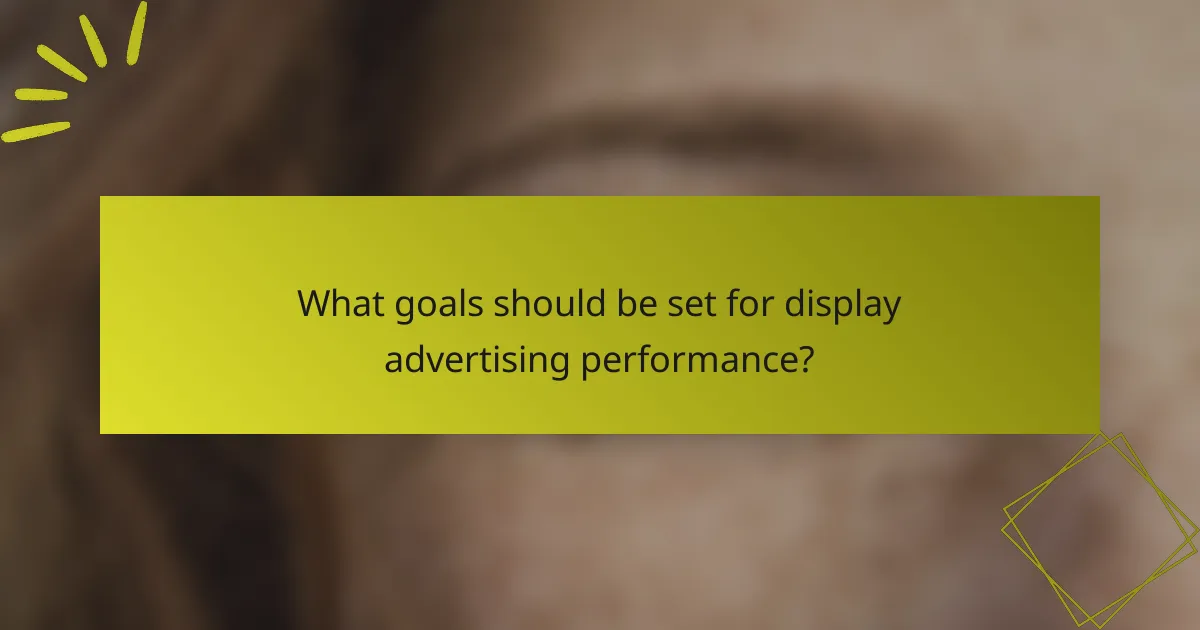 What goals should be set for display advertising performance?