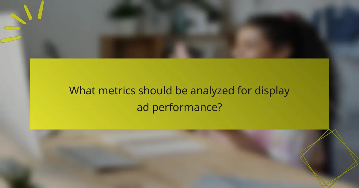What metrics should be analyzed for display ad performance?