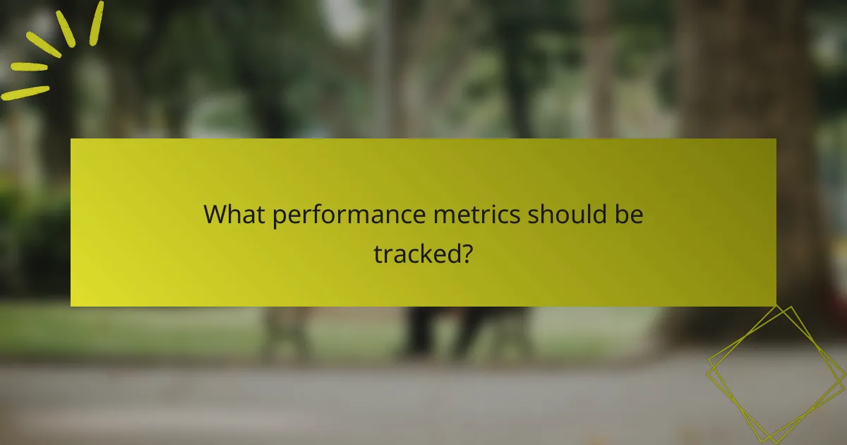 What performance metrics should be tracked?