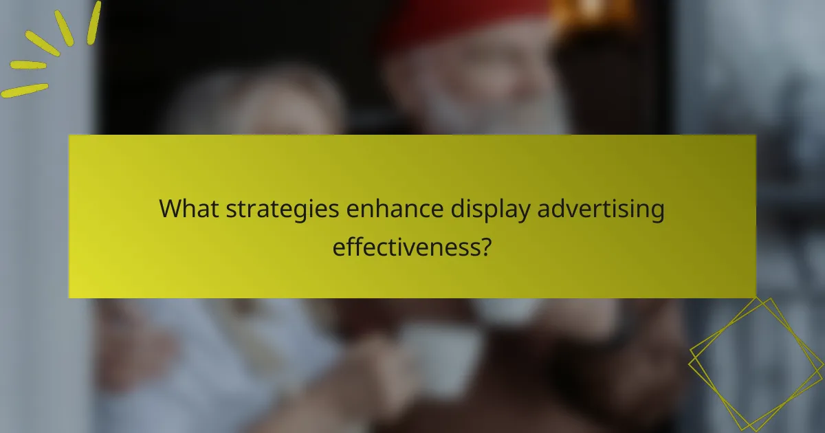 What strategies enhance display advertising effectiveness?