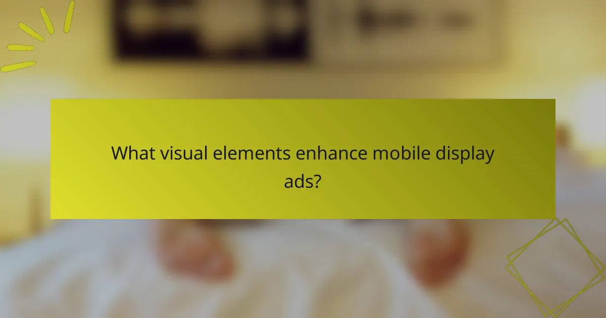 What visual elements enhance mobile display ads?
